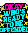Okay Who's Ready To Be Offended Acrylic Blank