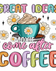 Great Ideas Come After Coffee UV DTF