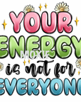 Your Energy Is Not for Everyone UV DTF