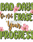 Bad Days Don't Erase Progress UV DTF
