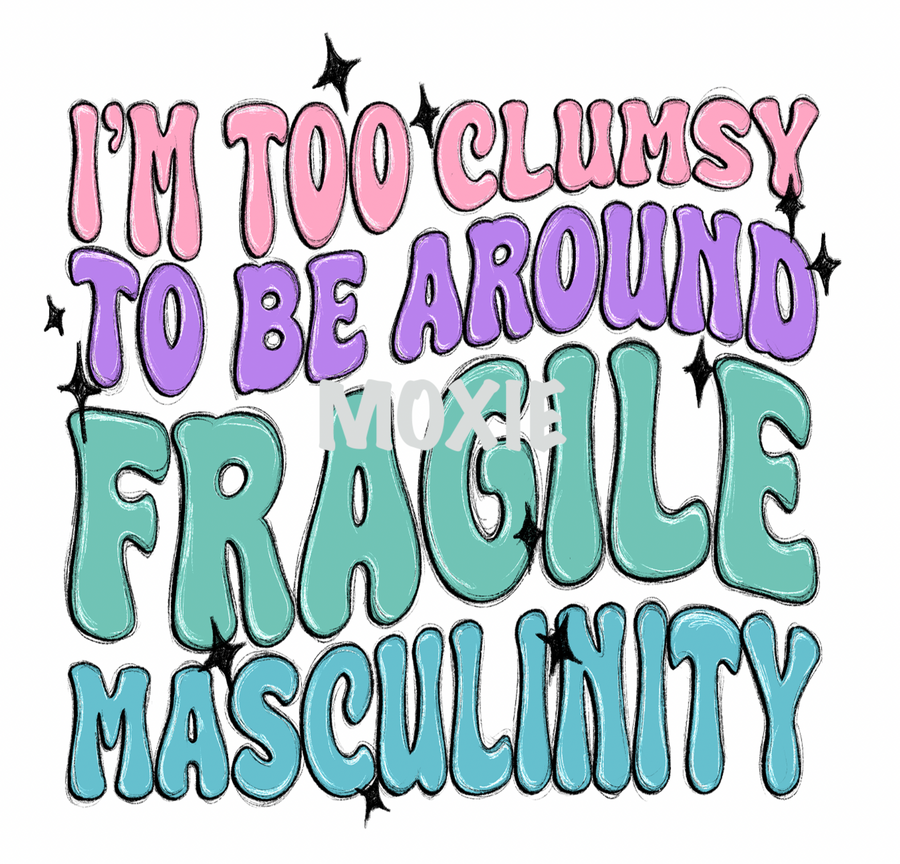 Too Clumsy for Fragile Masculinity UV DTF